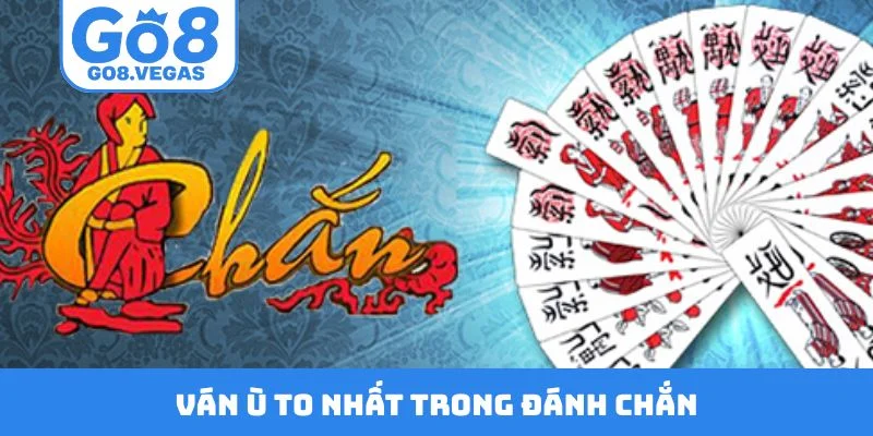 Ván Ù To Nhất Trong Đánh Chắn - Top Kỷ Lục Vĩ Đại